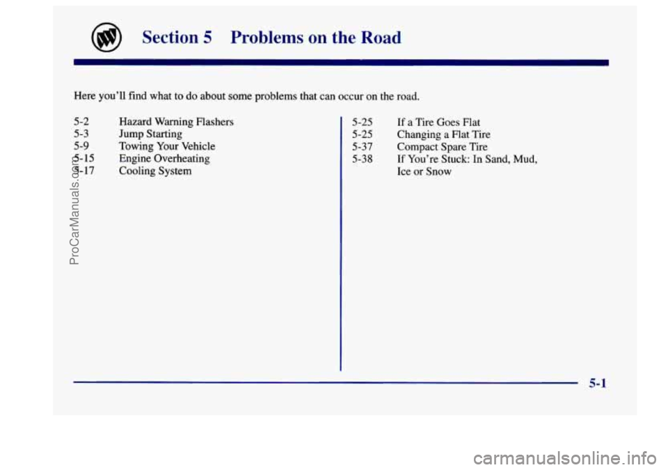 BUICK CENTURY 1997  Owners Manual @) Section 5 Problems on the  Road 
Here you’ll  find what to do about  some problems  that can occur on the road. 
5-2 
5-3 
5-9 
5-15 
5- 
17 
Hazard  Warning  Flashers 
Jump  Starting 
Towing  Yo