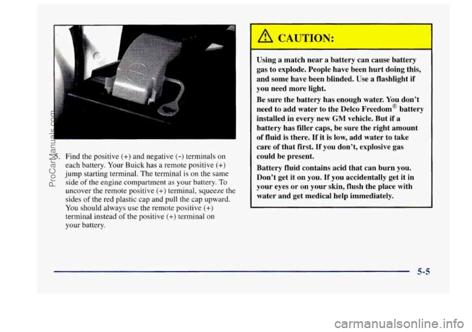BUICK CENTURY 1997  Owners Manual 5. Find the positive (+) and negative (-) terminals on 
each battery.  Your Buick has  a remote  positive 
(+) 
jump starting  terminal.  The  terminal  is on the same 
side 
of the  engine  compartme