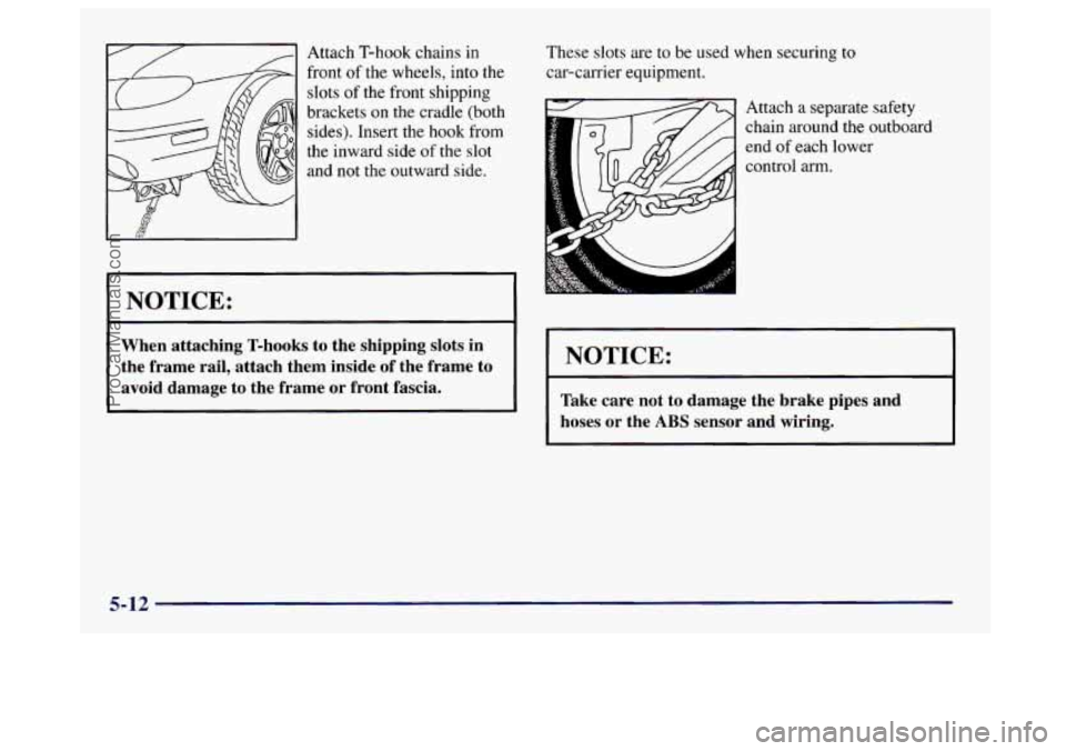 BUICK CENTURY 1997  Owners Manual // -1 Attach T-hook  chains in 
front  of the wheels,  into the 
slots 
of the  front  shipping 
brackets 
on the cradle (both 
sides).  Insert  the hook from 
the inward  side of the slot 
and not  t