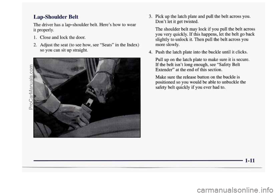 BUICK CENTURY 1997  Owners Manual Lap-Shoulder  Belt 
The  driver  has  a  lap-shoulder  belt. Here’s how to wear 
it  properly. 
1. Close  and  lock  the  door. 
2. Adjust  the seat (to  see  how, see “Seats’’  in  the  Index