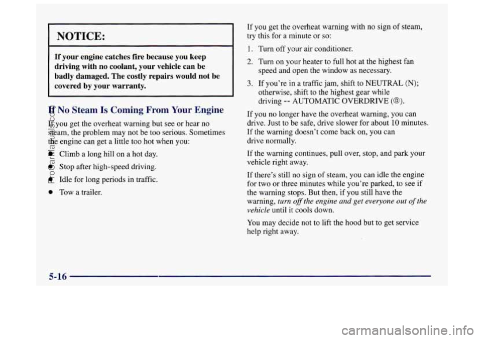 BUICK CENTURY 1997  Owners Manual NOTICE: 
If you  get the overheat warning with no sign  of steam, 
try this  for  a  minute  or so: 
1. Turn off your  air conditioner. 
If your  engine  catches  fire  because  you  keep 
driving  wi