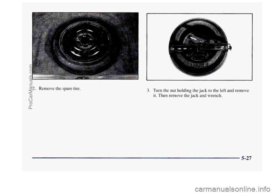 BUICK CENTURY 1997  Owners Manual 2. Remove the spare tire. 3. Turn the nut holding the  jack to the left and remove 
it. Then remove the  jack and wrench. 
5-27 
ProCarManuals.com 
