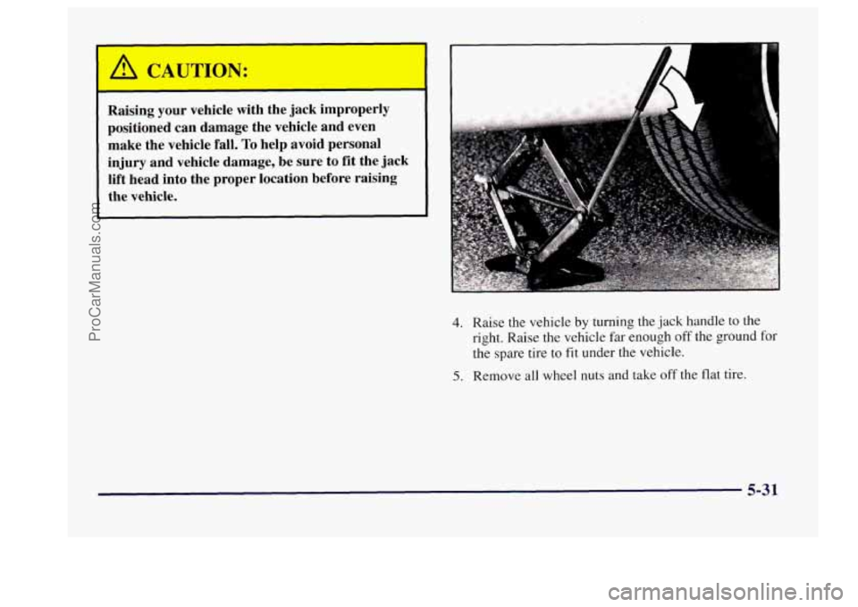 BUICK CENTURY 1997  Owners Manual c 
CAUTION: 
I 
Raising  your  vehicle  with  the  jack  improperly 
positioned  can  damage  the  vehicle  and  even 
make  the  vehicle  fall. 
To help avoid  personal 
injury  and  vehicle  damage,