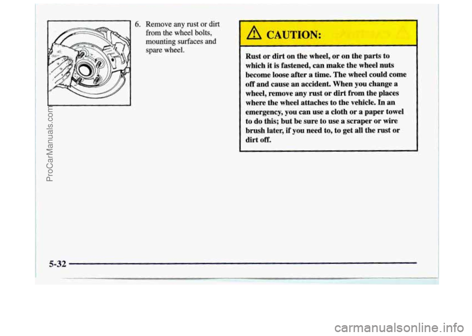 BUICK CENTURY 1997  Owners Manual from the wheel bolts, 
mounting  surfaces and 
spare  wheel. 
Rust or dirt on the  wheel,  or on  the  parts  to 
which  it is  fastened,  can make  the wheel  nuts 
become  loose  after a time.  The 