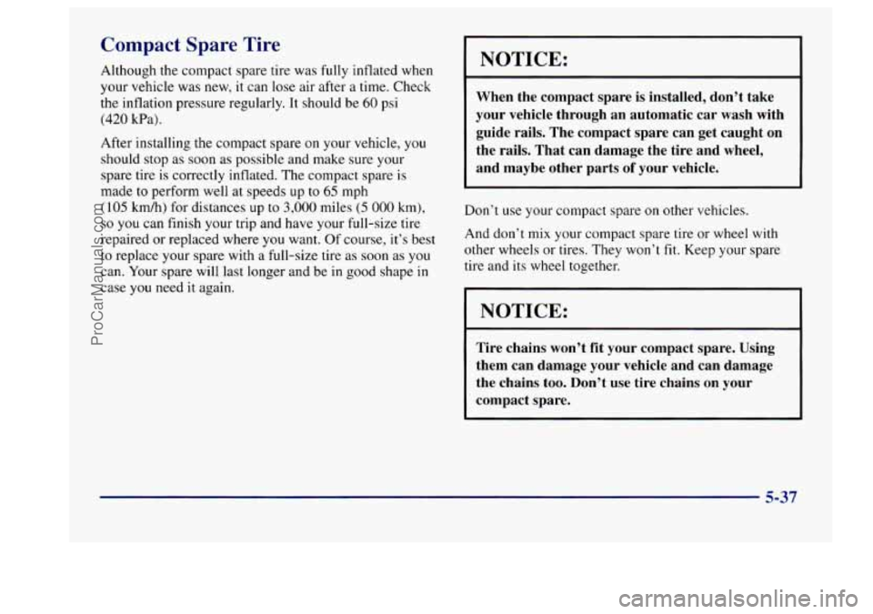 BUICK CENTURY 1997 Owners Manual Compact Spare Tire
Although the compact spare tire was fully inflated when
your vehicle was new, it can
lose air after a time. Check
the inflation pressure regularly. It should be
6 BUICK CENTURY 1997 Owners Manual Compact Spare Tire
Although the compact spare tire was fully inflated when
your vehicle was new, it can
lose air after a time. Check
the inflation pressure regularly. It should be
6