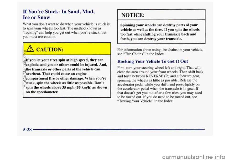 BUICK CENTURY 1997 Owners Manual If You’re Stuck: In Sand, Mud,
Ice or Snow
What you don’t want to do when your vehicle is stuck is
to spin your wheels too fast. The method known as
“roclung” can help you get out wh BUICK CENTURY 1997 Owners Manual If You’re Stuck: In Sand, Mud,
Ice or Snow
What you don’t want to do when your vehicle is stuck is
to spin your wheels too fast. The method known as
“roclung” can help you get out wh