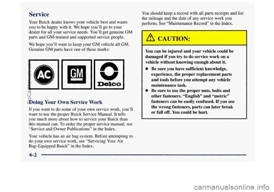 BUICK CENTURY 1997 Owners Manual Service
Your Buick dealer knows your vehicle best and wants
you to be happy with it. We hope you’ll go to your
dealer for all your service needs. You’ll get genuine
GM
parts and GM-traine BUICK CENTURY 1997 Owners Manual Service
Your Buick dealer knows your vehicle best and wants
you to be happy with it. We hope you’ll go to your
dealer for all your service needs. You’ll get genuine
GM
parts and GM-traine
