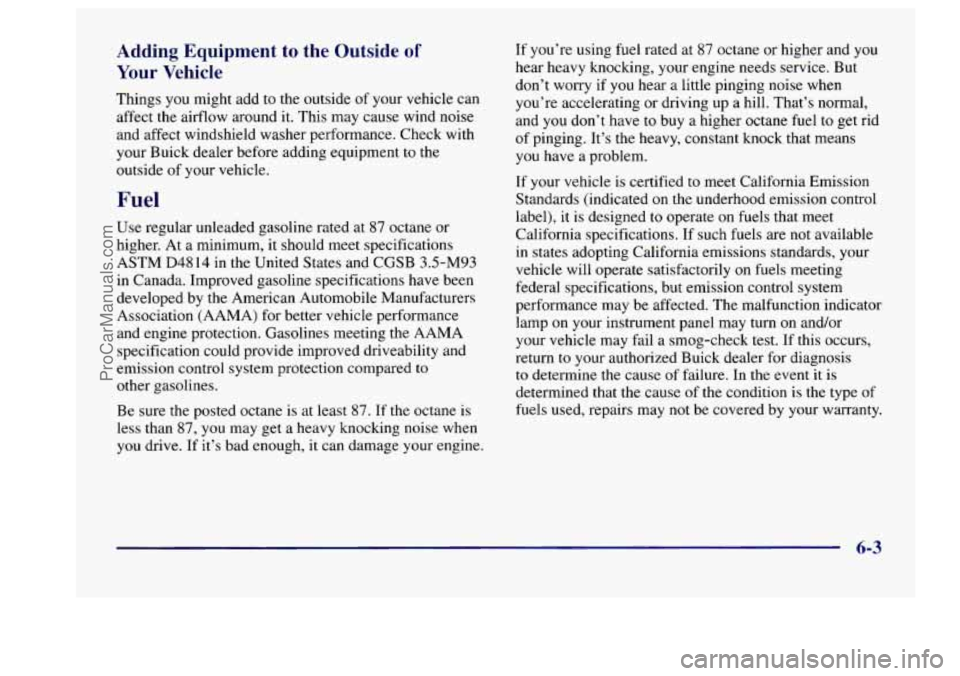 BUICK CENTURY 1997 Owners Manual Adding Equipment to the Outside of
Your Vehicle
Things you might add to the outside of your vehicle can
affect the airflow around it. This may cause wind noise
and affect windshield BUICK CENTURY 1997 Owners Manual Adding Equipment to the Outside of
Your Vehicle
Things you might add to the outside of your vehicle can
affect the airflow around it. This may cause wind noise
and affect windshield