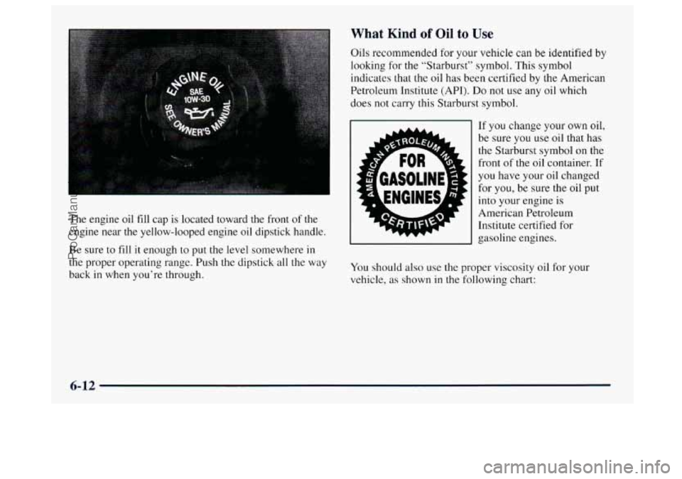 BUICK CENTURY 1997 Owners Manual What Kind of Oil to Use
I
The engine oil fill cap is located toward the front of the
engine near the yellow-looped engine oil dipstick handle.
Be sure to
fill it enough to put the BUICK CENTURY 1997 Owners Manual What Kind of Oil to Use
I
The engine oil fill cap is located toward the front of the
engine near the yellow-looped engine oil dipstick handle.
Be sure to
fill it enough to put the