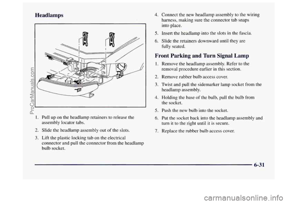 BUICK CENTURY 1997  Owners Manual Headlamps 4. Connect the new headlamp assembly to the wiring 
harness,  making sure the connector  tab  snaps 
into  place. 
5. Insert  the headlamp  into the slots in the fascia. 
6. Slide  the retai