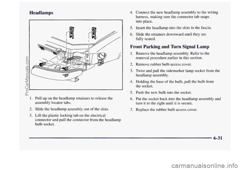 BUICK CENTURY 1997 Owners Manual Headlamps 4. Connect the new headlamp assembly to the wiring
harness, making sure the connector tab snaps
into place.
5. Insert the headlamp into the slots in the fascia.
6. Slide the retai BUICK CENTURY 1997 Owners Manual Headlamps 4. Connect the new headlamp assembly to the wiring
harness, making sure the connector tab snaps
into place.
5. Insert the headlamp into the slots in the fascia.
6. Slide the retai
