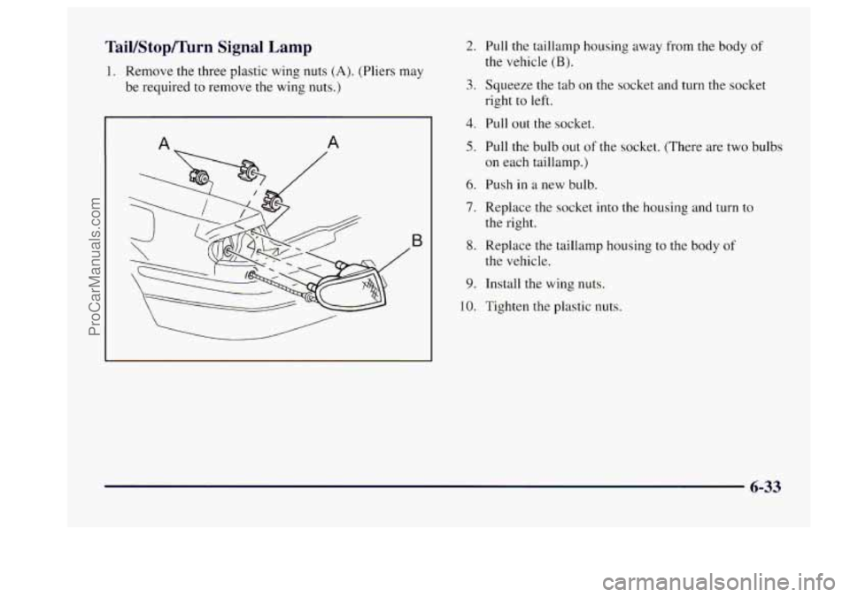 BUICK CENTURY 1997 Owners Manual TaiVStop/Turn Signal Lamp
1. Remove the three plastic wing nuts (A). (Pliers may
be required
to remove the wing nuts.)
A A
4
2. Pull the taillamp housing away from the body of
the vehicle (B BUICK CENTURY 1997 Owners Manual TaiVStop/Turn Signal Lamp
1. Remove the three plastic wing nuts (A). (Pliers may
be required
to remove the wing nuts.)
A A
4
2. Pull the taillamp housing away from the body of
the vehicle (B