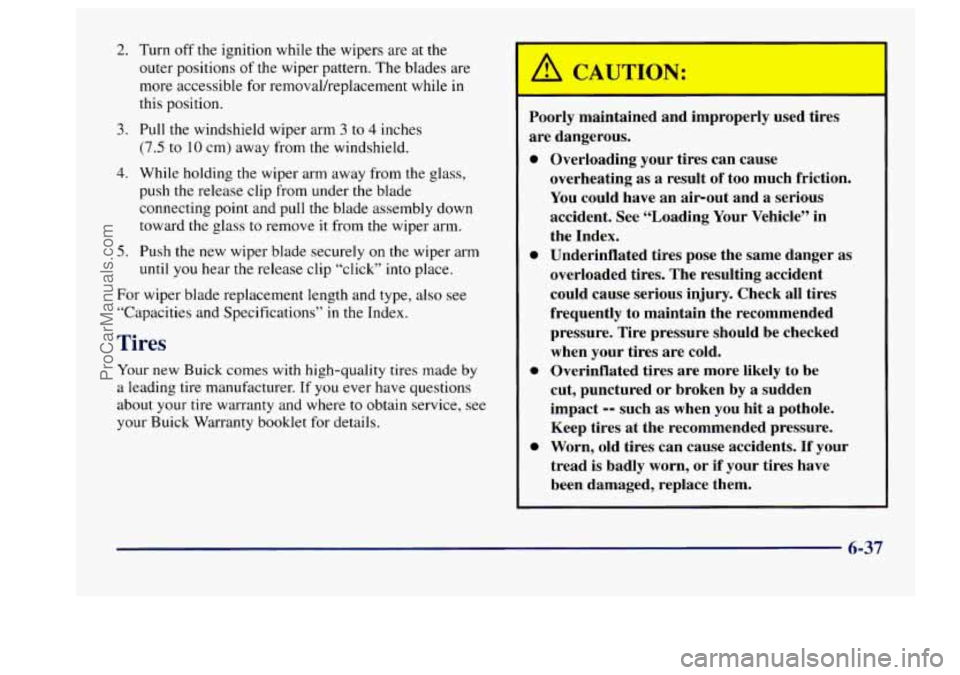 BUICK CENTURY 1997  Owners Manual 2. 
3. 
4. 
5. 
Turn off the ignition while the wipers are at the 
outer  positions  of the wiper  pattern.  The  blades are 
more  accessible  for  removal/replacement  while 
in 
this  position. 
Pu