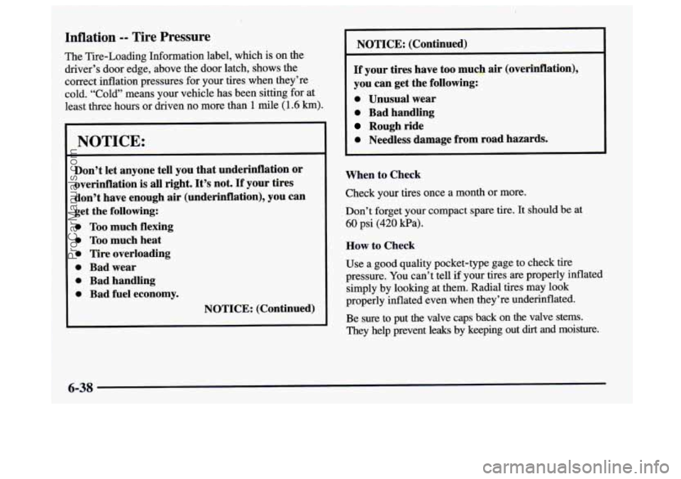 BUICK CENTURY 1997  Owners Manual Inflation -- Tire Pressure 
The Tire-Loading Information label, which is on the 
driver’s  door edge, above  the door  latch,  shows  the 
correct  inflation  pressures for your tires  when they’r