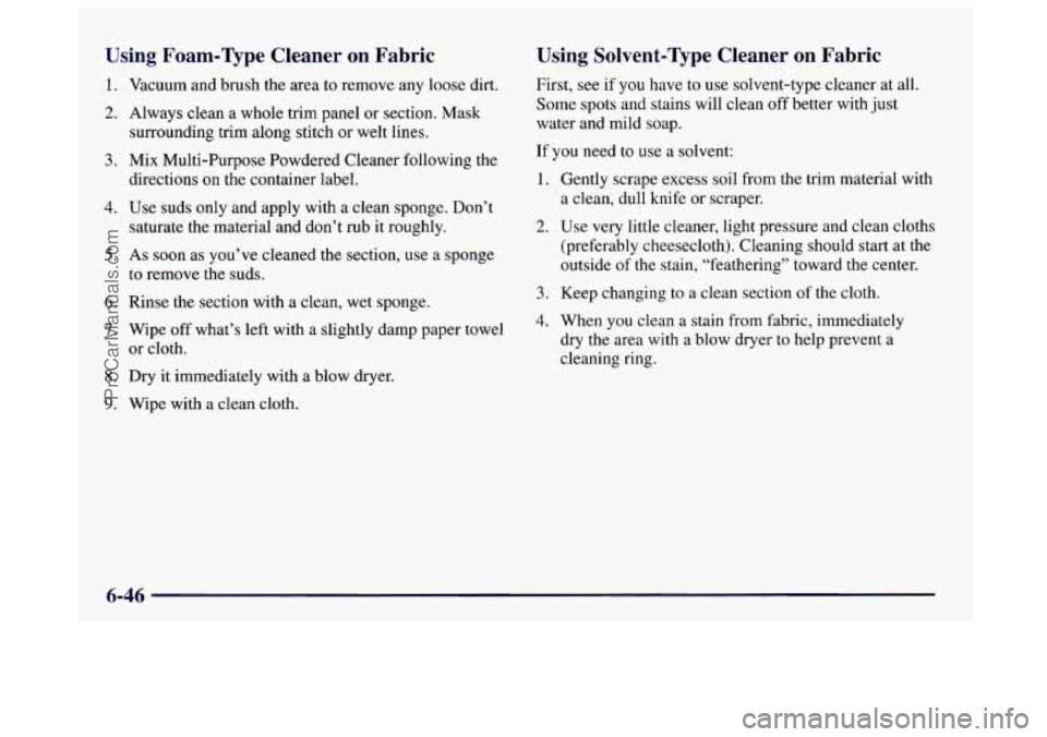BUICK CENTURY 1997 Owners Manual Using Foam-Type Cleaner on Fabric
1. Vacuum and brush the area to remove any loose dirt.
2. Always clean a whole trim panel or section. Mask
3. Mix Multi-Purpose Powdered Cleaner fol BUICK CENTURY 1997 Owners Manual Using Foam-Type Cleaner on Fabric
1. Vacuum and brush the area to remove any loose dirt.
2. Always clean a whole trim panel or section. Mask
3. Mix Multi-Purpose Powdered Cleaner fol