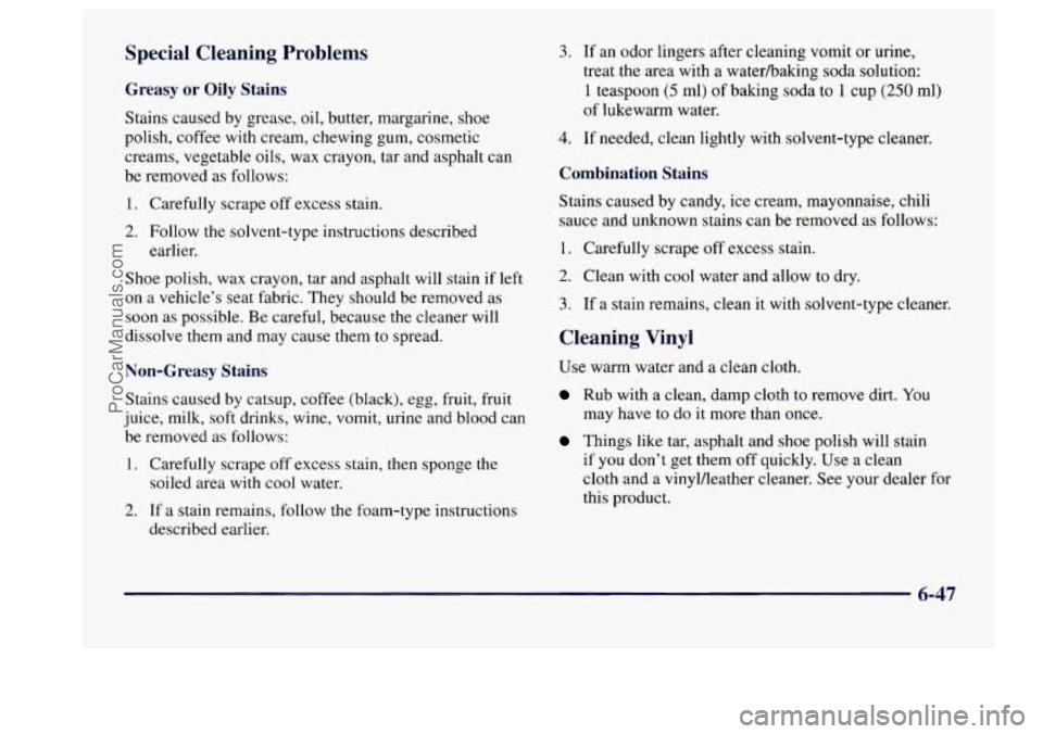 BUICK CENTURY 1997 Owners Manual Special Cleaning Problems
Greasy or Oily Stains
Stains caused by grease, oil, butter, margarine, shoe
polish, coffee with cream, chewing gum, cosmetic
creams, vegetable oils, wax crayo BUICK CENTURY 1997 Owners Manual Special Cleaning Problems
Greasy or Oily Stains
Stains caused by grease, oil, butter, margarine, shoe
polish, coffee with cream, chewing gum, cosmetic
creams, vegetable oils, wax crayo