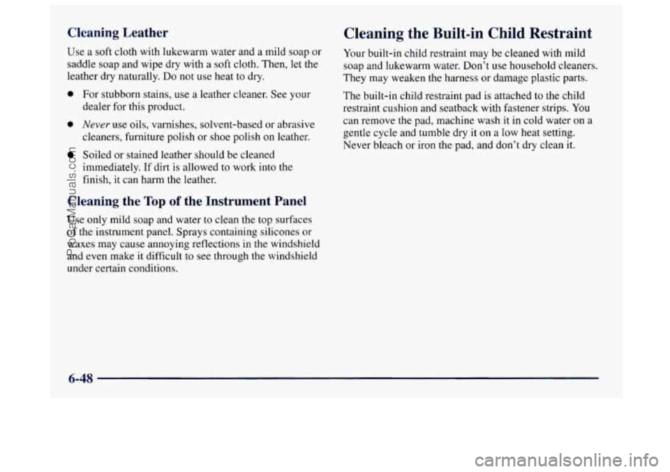 BUICK CENTURY 1997 Owners Manual Cleaning Leather
Use a soft cloth with lukewarm water and a mild soap or
saddle soap and wipe dry with
a soft cloth. Then, let the
leather dry naturally.
Do not use heat to dry.
0 For BUICK CENTURY 1997 Owners Manual Cleaning Leather
Use a soft cloth with lukewarm water and a mild soap or
saddle soap and wipe dry with
a soft cloth. Then, let the
leather dry naturally.
Do not use heat to dry.
0 For