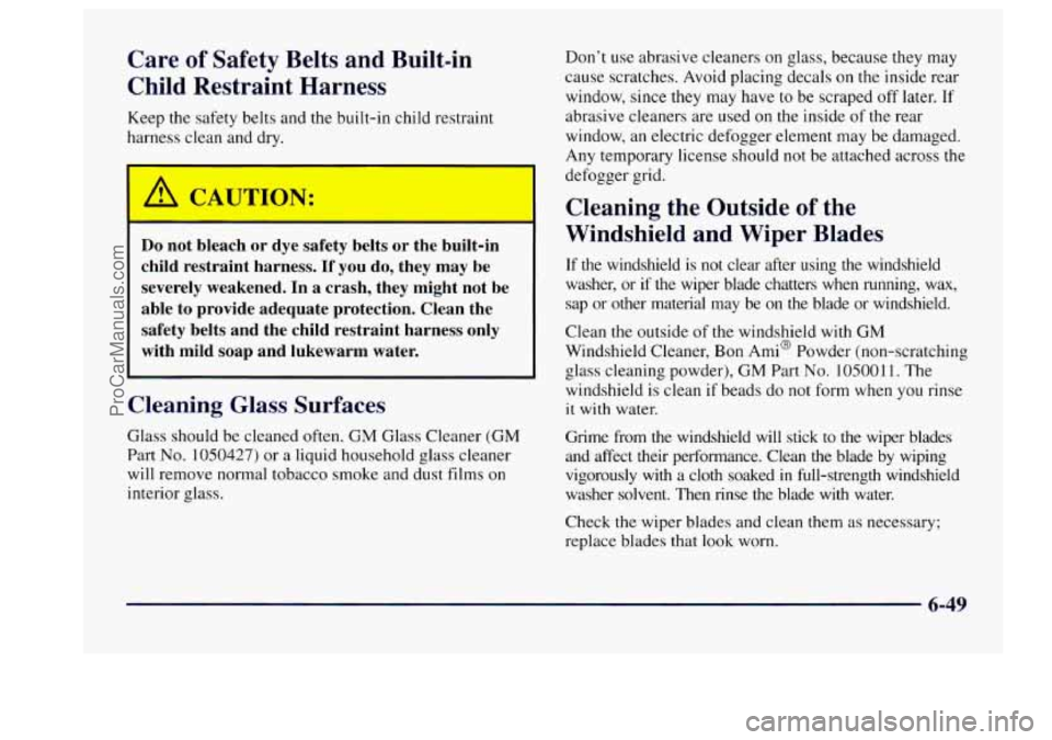 BUICK CENTURY 1997 Owners Manual Care of Safety Belts and Built-in
Child Restraint Harness
Keep the safety belts and the built-in child restraint
harness clean and dry.
Do not bleach or dye safety belts or the built-in BUICK CENTURY 1997 Owners Manual Care of Safety Belts and Built-in
Child Restraint Harness
Keep the safety belts and the built-in child restraint
harness clean and dry.
Do not bleach or dye safety belts or the built-in