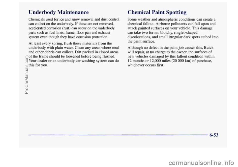 BUICK CENTURY 1997 Owners Manual Underbody Maintenance
Chemicals used for ice and snow removal and dust control
can collect on the underbody. If these
are not removed,
accelerated corrosion (rust) can occur
on the BUICK CENTURY 1997 Owners Manual Underbody Maintenance
Chemicals used for ice and snow removal and dust control
can collect on the underbody. If these
are not removed,
accelerated corrosion (rust) can occur
on the