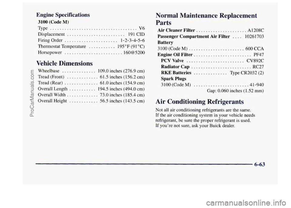 BUICK CENTURY 1997  Owners Manual Engine  Specifications 
3100 (Code M) 
Type .................................... V6 
Displacement 
........................ 191 CID 
Firing  Order 
...................... 1-2-3-4-5-6 
Thermostat  Temp