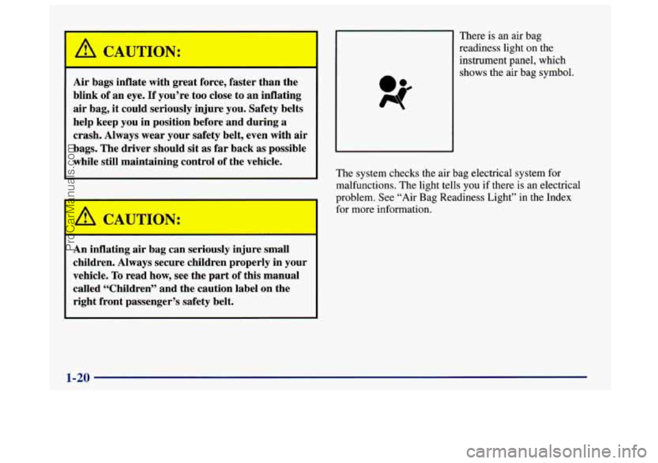 BUICK CENTURY 1997 Owners Guide I
Air bags inflate with great force, faster than the
blink of an eye.
If you’re too close to an inflating
air bag, it could seriously injure you. Safety belts
help keep you i BUICK CENTURY 1997 Owners Guide I
Air bags inflate with great force, faster than the
blink of an eye.
If you’re too close to an inflating
air bag, it could seriously injure you. Safety belts
help keep you i