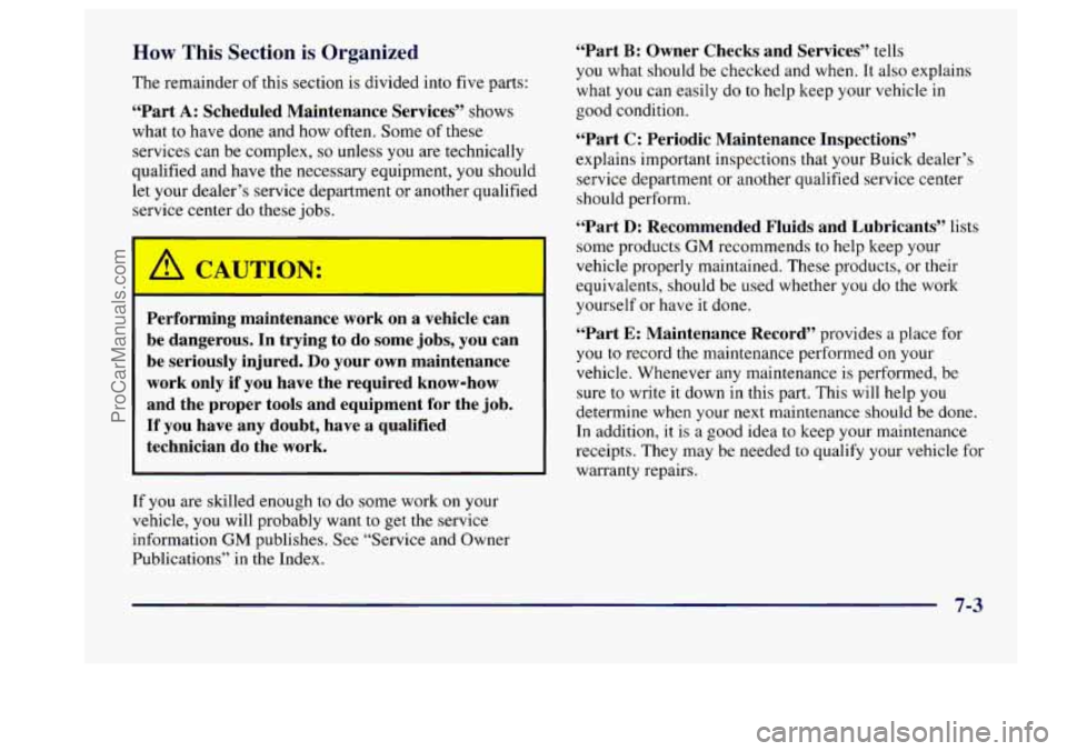 BUICK CENTURY 1997  Owners Manual How This Section is Organized 
The  remainder  of this  section  is divided  into  five  parts: 
“Part A: Scheduled Maintenance  Services’’ shows 
what 
to have  done  and how  often.  Some  of 