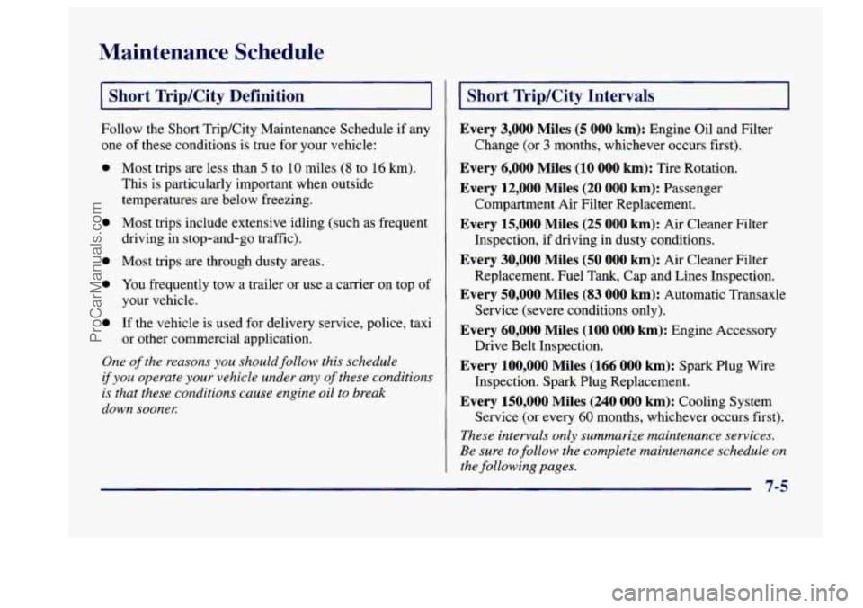 BUICK CENTURY 1997  Owners Manual Maintenance  Schedule 
Short TripKity Definition 
Follow the  Short  Trip/City  Maintenance  Schedule  if any 
one  of these  conditions  is true for your vehicle: 
0 
a 
0 
a 
a 
Most  trips  are  le