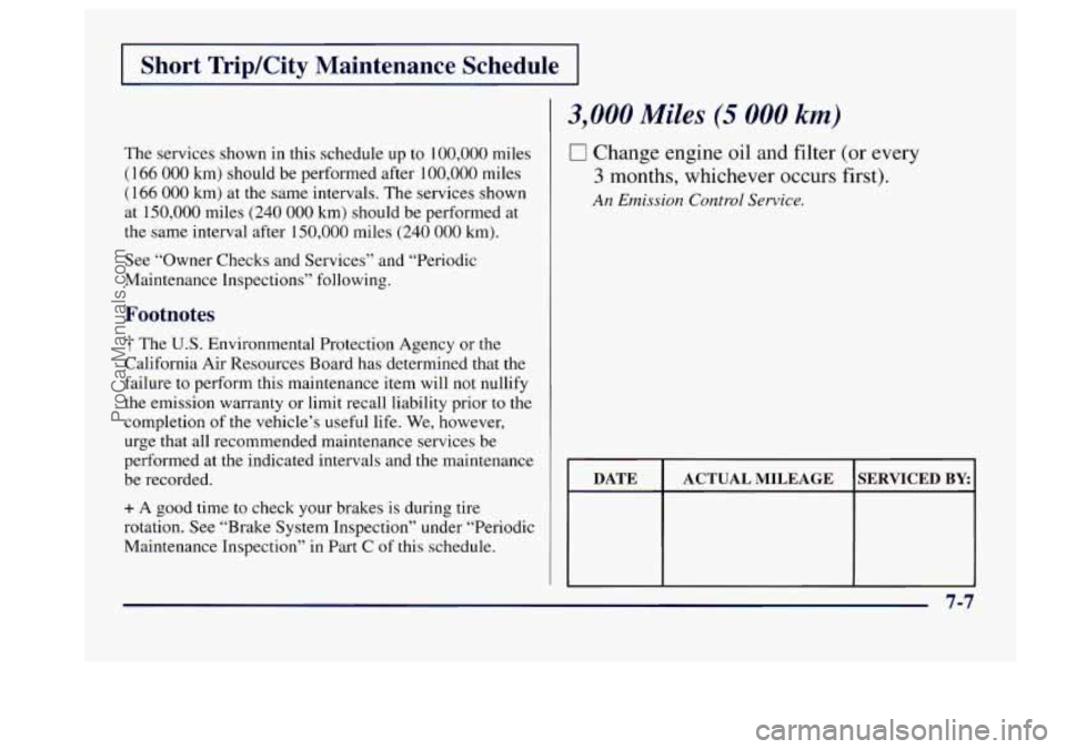 BUICK CENTURY 1997  Owners Manual Short TripKity  Maintenance  Schedule 
The  services  shown in this  schedule  up to 100,000 miles 
(1 66 000 km) should be performed  after 100,000 miles 
(1 66 000 km) at the  same  intervals.  The 
