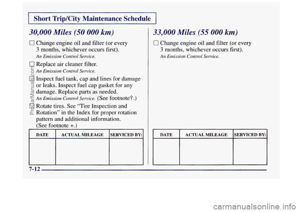 BUICK CENTURY 1997  Owners Manual I I 
Short  Trip/City  Maintenance  Schedule 
30,000 Miles (SO 000 km) 
0 Change engine oil and filter (or  every 
3 months, whchever  occurs first). 
An Emission Control Service. 
0 Replace air clean