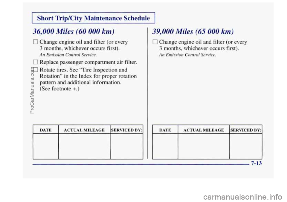 BUICK CENTURY 1997  Owners Manual I Short Trip/City Maintenance Schedule I 
0 Change engine oil  and filter (or  every 
3 months,  whichever  occurs first). 
An Emission  Control Service. 
0 Replace  passenger  compartment air  filter