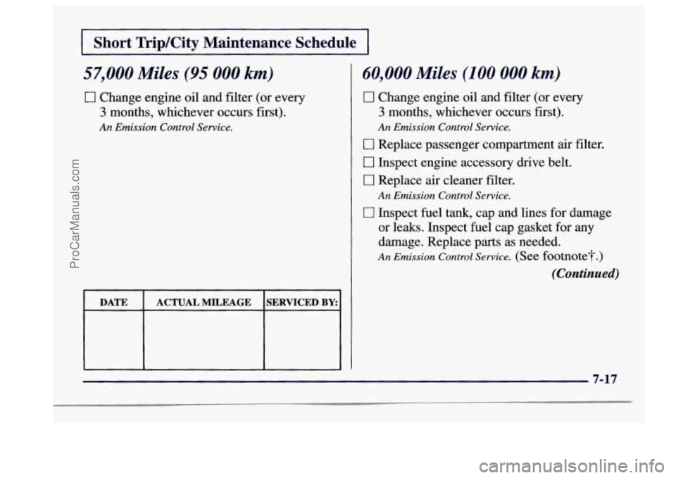 BUICK CENTURY 1997  Owners Manual I Short TripKity  Maintenance  Schedule I 
57,000 Miles (95 000 km) 
0 Change engine oil and filter (or  every 
3 months,  whichever occurs first). 
An Emission  Control Service. 
I DATE  ACTUAL MILEA