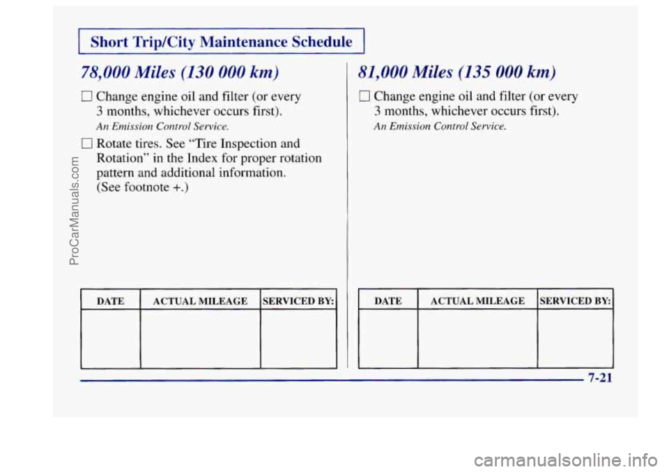 BUICK CENTURY 1997  Owners Manual I Short TripKity  Maintenance  Schedule I 
78,000 Miles (130 000 km) 
0 Change engine oil  and filter (or every 
3 months,  whichever  occurs first). 
El Rotate tires. See  “Tire Inspection  and 
Ro