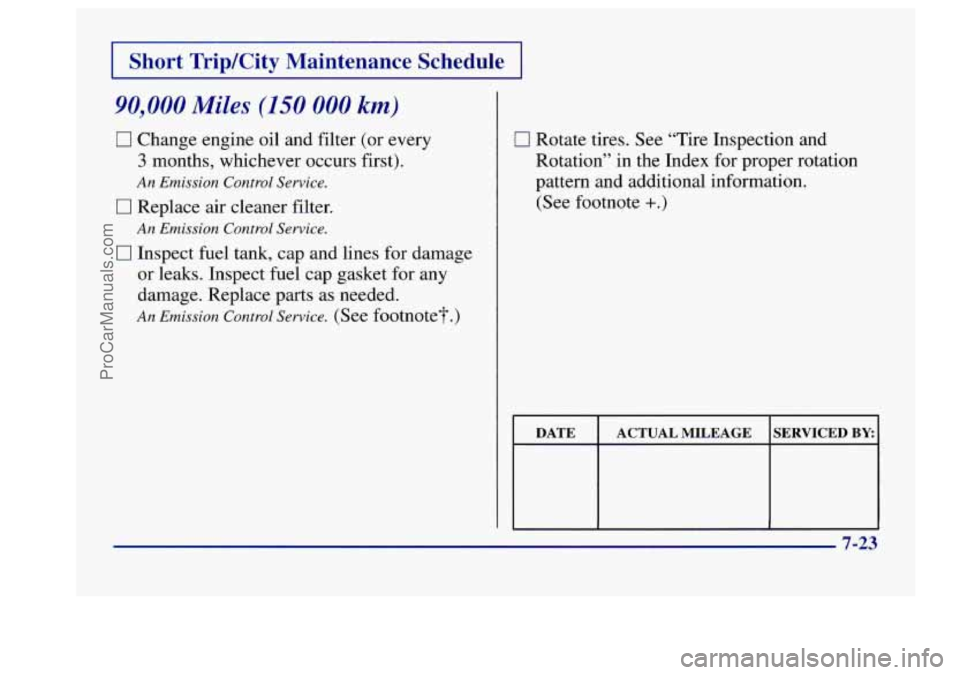 BUICK CENTURY 1997  Owners Manual I Short TripKity  Maintenance  Schedule I 
90,000 Miles (150 000 km) 
0 Change engine oil  and filter  (or  every 
3 months,  whichever  occurs  first). 
An Emission  Control Service. 
0 Replace  air 
