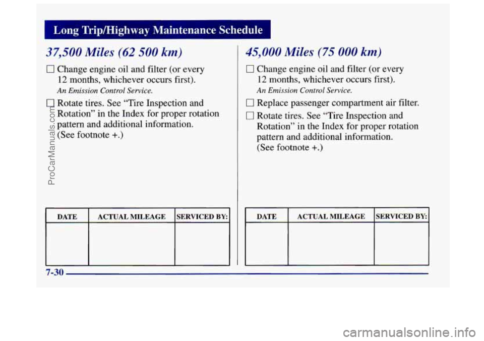 BUICK CENTURY 1997  Owners Manual 37,500 Miles (62 500 km) 
0 Change engine oil and filter  (or  every 
12  months,  whichever  occurs  first). 
An Emission Control Service. 
0 Rotate  tires. See “Tire  Inspection  and 
Rotation” 
