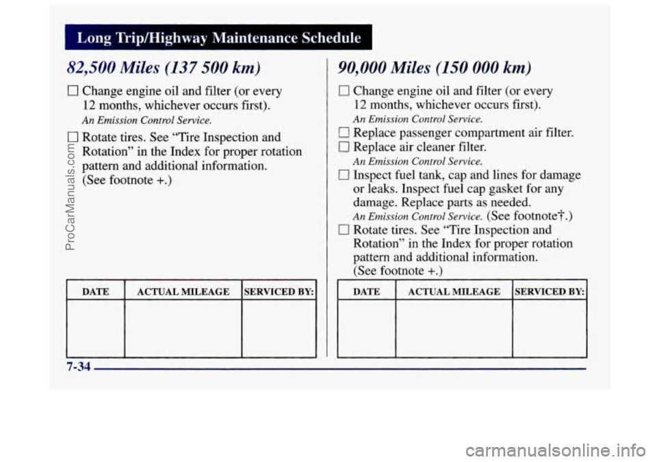BUICK CENTURY 1997 Owners Manual mg Trip/Highway Maintenance Schedule I
82,500 Miles (137 500 km)
0 Change engine oil and filter (or every
12 months, whichever occurs first).
An Emission Control Service.
0 Rotate tires. BUICK CENTURY 1997 Owners Manual mg Trip/Highway Maintenance Schedule I
82,500 Miles (137 500 km)
0 Change engine oil and filter (or every
12 months, whichever occurs first).
An Emission Control Service.
0 Rotate tires.