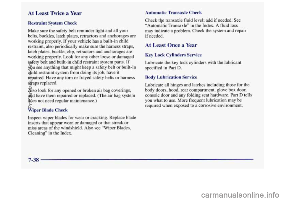 BUICK CENTURY 1997 Owners Manual At Least Twice a Year Automatic Transaxle Check
Restraint System Check
Make sure the safety belt reminder light and all your
belts, buckles, latch plates, retractors and anchorages are
BUICK CENTURY 1997 Owners Manual At Least Twice a Year Automatic Transaxle Check
Restraint System Check
Make sure the safety belt reminder light and all your
belts, buckles, latch plates, retractors and anchorages are