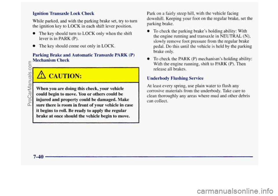 BUICK CENTURY 1997 Owners Manual Ignition Transaxle Lock Check
While parked, and with the parking brake set, try to turn
the ignition key to
LOCK in each shift lever position.
0 The key should turn to LOCK only when th BUICK CENTURY 1997 Owners Manual Ignition Transaxle Lock Check
While parked, and with the parking brake set, try to turn
the ignition key to
LOCK in each shift lever position.
0 The key should turn to LOCK only when th