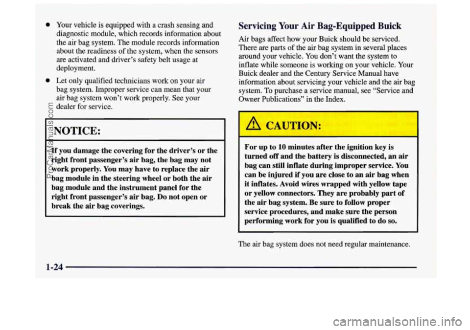 BUICK CENTURY 1997  Owners Manual 0 
a 
Your vehicle is equipped  with a  crash  sensing and 
diagnostic module,  which records  information  about 
the 
air bag  system.  The module records information 
about  the readiness 
of the  