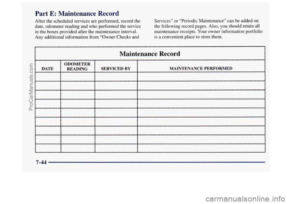 BUICK CENTURY 1997  Owners Manual Part E: Maintenance  Record 
After the scheduled services are performed, record  the 
date,  odometer reading and who performed the  service 
in the boxes provided  after  the maintenance interval. 
A