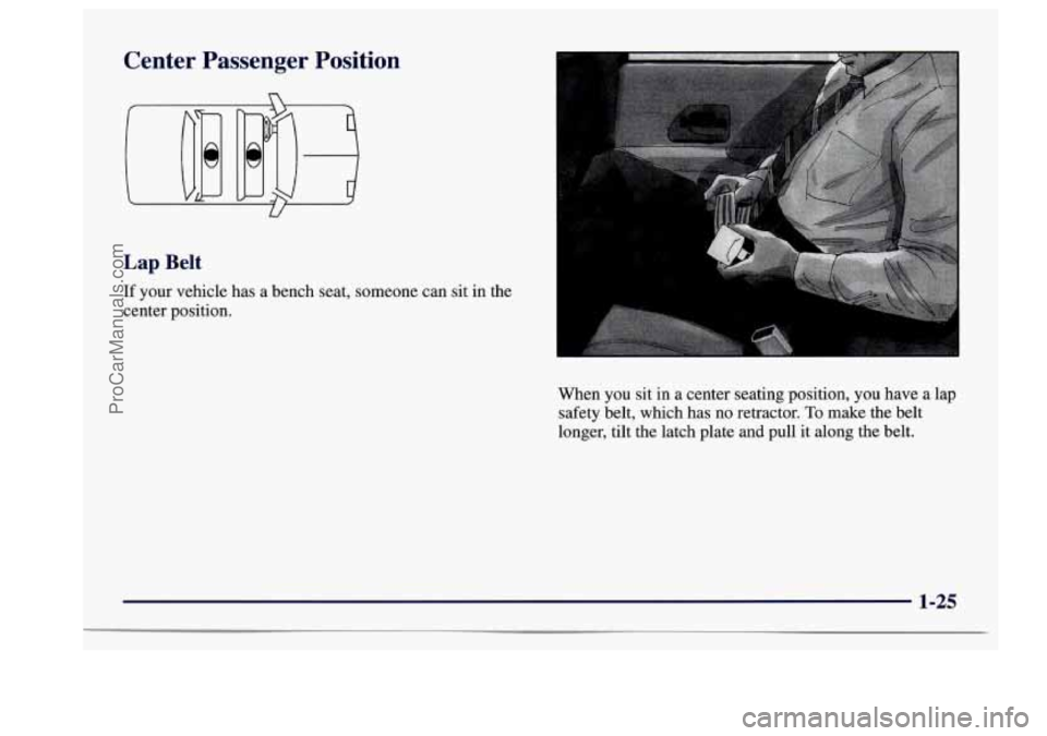 BUICK CENTURY 1997 Owners Guide Center Passenger Position
Lap Belt
If your vehicle has a bench seat, someone can sit in the
center position.
When you sit in a center seating position, you have a lap
safety bel BUICK CENTURY 1997 Owners Guide Center Passenger Position
Lap Belt
If your vehicle has a bench seat, someone can sit in the
center position.
When you sit in a center seating position, you have a lap
safety bel