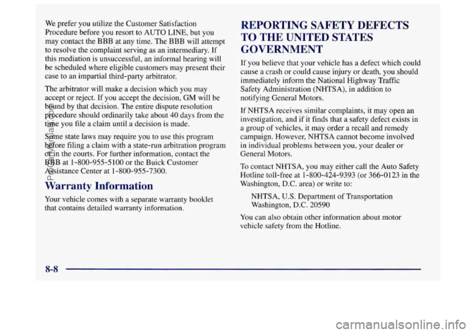 BUICK CENTURY 1997 Owners Manual We prefer you utilize the Customer Satisfaction
Procedure before you resort to AUTO LINE, but you
may contact the
BBB at any time. The BBB will attempt
to resolve the complaint serving BUICK CENTURY 1997 Owners Manual We prefer you utilize the Customer Satisfaction
Procedure before you resort to AUTO LINE, but you
may contact the
BBB at any time. The BBB will attempt
to resolve the complaint serving