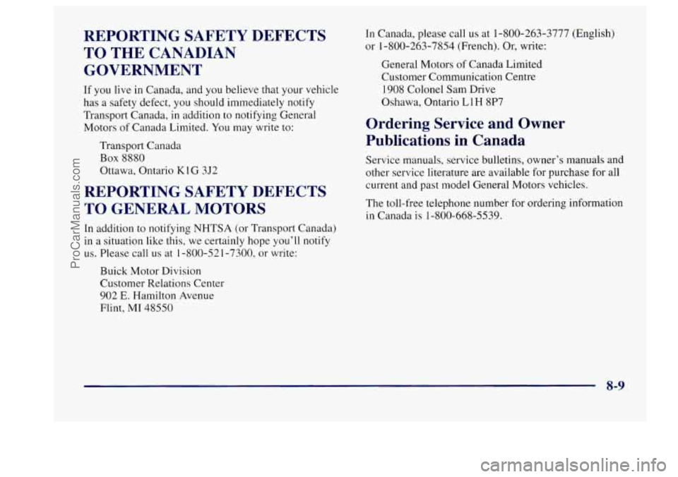 BUICK CENTURY 1997 Owners Manual REPORTING SAFETY DEFECTS
TO THE CANADIAN GOVERNMENT
If you live in Canada, and you believe that your vehicle
has
a safety defect, you should immediately notify
Transport Canada, in add BUICK CENTURY 1997 Owners Manual REPORTING SAFETY DEFECTS
TO THE CANADIAN GOVERNMENT
If you live in Canada, and you believe that your vehicle
has
a safety defect, you should immediately notify
Transport Canada, in add