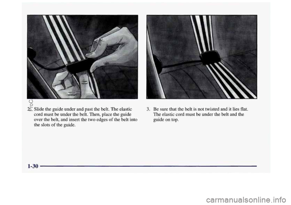 BUICK CENTURY 1997 Service Manual 2. Slide the guide under and past the belt. The elastic
cord must be under
the belt. Then, place the guide
over the belt, and insert the two edges
of the belt into
the slots
of the guide.
3. Be BUICK CENTURY 1997 Service Manual 2. Slide the guide under and past the belt. The elastic
cord must be under
the belt. Then, place the guide
over the belt, and insert the two edges
of the belt into
the slots
of the guide.
3. Be
