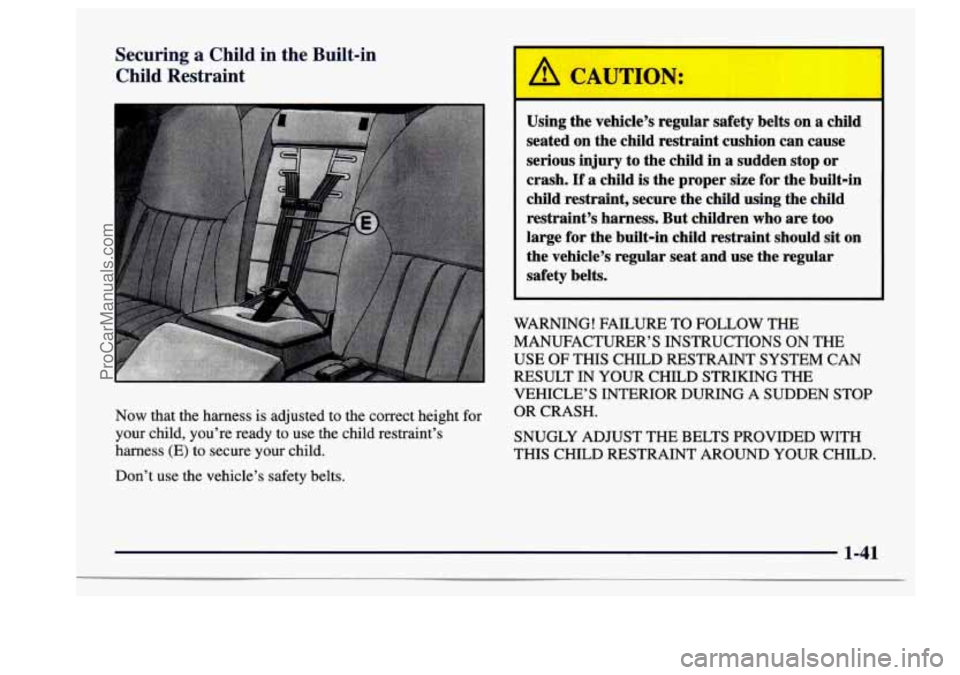 BUICK CENTURY 1997 Workshop Manual Securing a Child  in  the  Built-in 
Child  Restraint 
Now  that  the  harness is adjusted  to the  correct  height  for 
your  child,  you’re  ready to use  the  child  restraint’s 
harness  (E) 