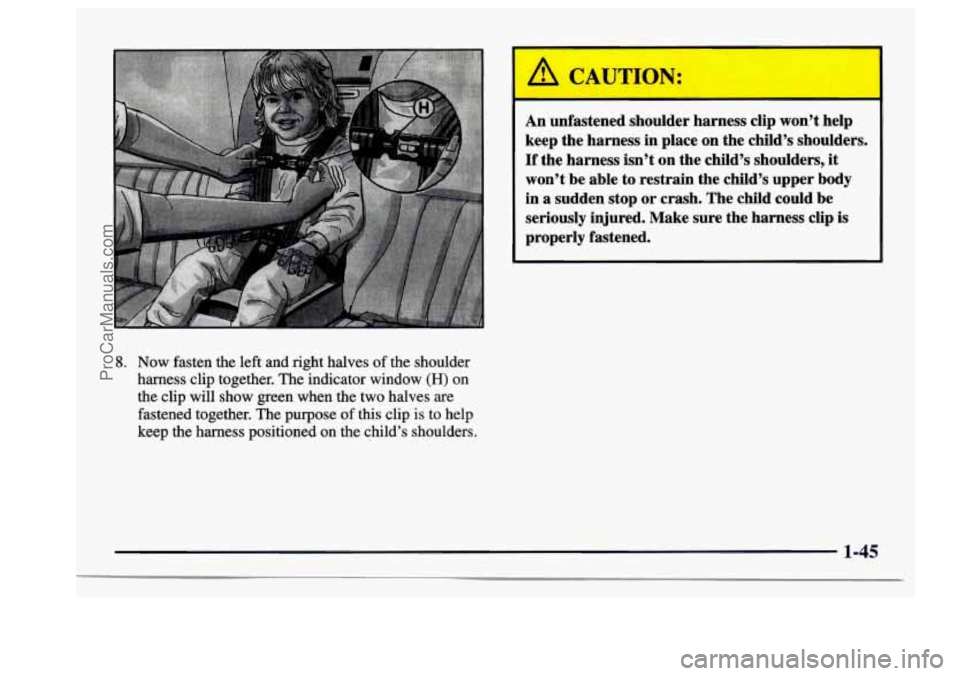BUICK CENTURY 1997 Workshop Manual 8. Now fasten  the left  and  right  halves of the  shoulder 
harness  clip  together. The  indicator  window 
(H) on 
the clip  will  show  green when the two halves  are 
fastened  together.  The  p