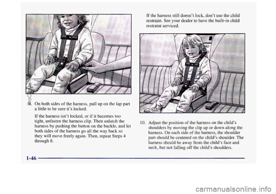 BUICK CENTURY 1997 Workshop Manual 9. On both sides  of the  harness,  pull  up on the  lap part 
a  little  to  be  sure  it’s locked. 
If the  harness  isn’t locked,  or  if it becomes too 
tight, unfasten the harness  clip. Then