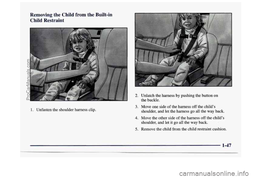 BUICK CENTURY 1997 Repair Manual Removing  the  Child from the Built-in 
Child  Restraint 
I 
1. Unfasten  the  shoulder  harness  clip. 
2. Unlatch the  harness  by pushing  the button on 
the  buckle. 
3. Move  one  side  of the  h