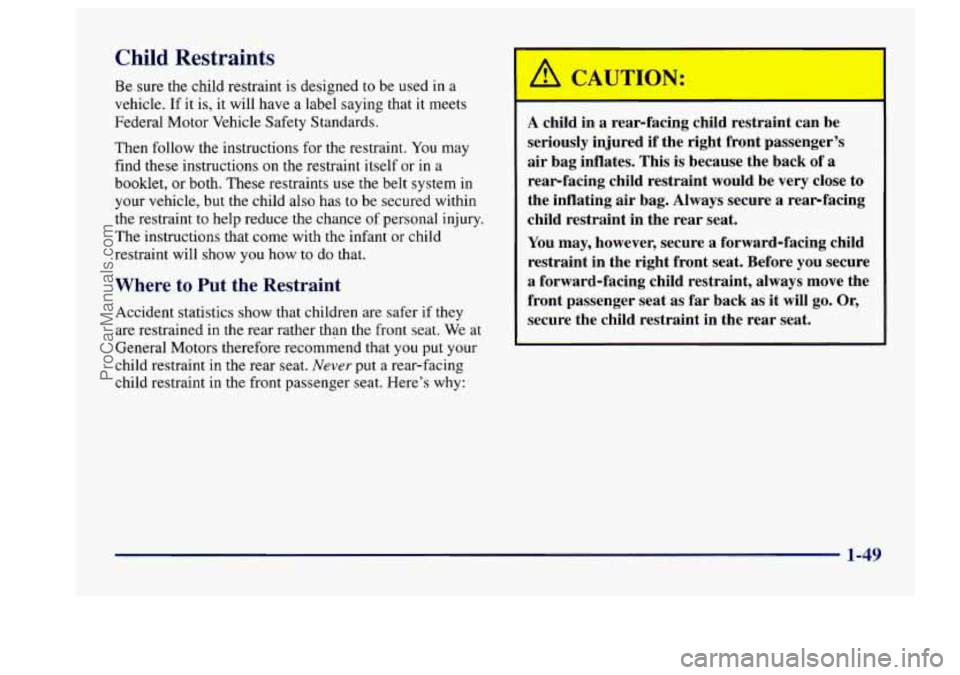BUICK CENTURY 1997 Repair Manual Child Restraints 
Be sure  the child  restraint  is designed to be used in a 
vehicle.  If it  is,  it  will have  a  label  saying  that it meets 
Federal  Motor Vehicle  Safety  Standards. 
Then  fo