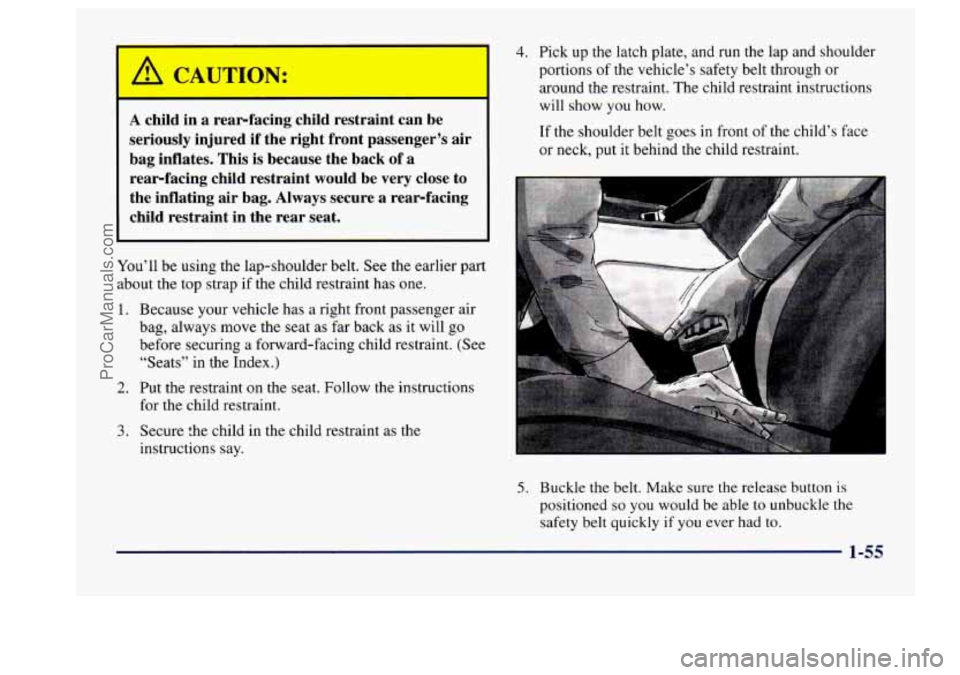 BUICK CENTURY 1997  Owners Manual A child in a  rear-facing  child  restraint  can  be 
seriously  injured  if  the  right  front  passenger’s  air 
bag  inflates.  This 
is because  the  back of a 
rear-facing  child  restraint  wo
