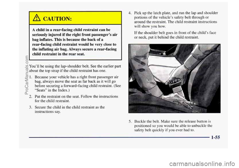 BUICK CENTURY 1997 Repair Manual A child in a  rear-facing  child  restraint  can  be 
seriously  injured  if  the  right  front  passenger’s  air 
bag  inflates.  This 
is because  the  back of a 
rear-facing  child  restraint  wo